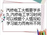 汽修电工大概要学多久,汽修电工学习时间可以根据个人情况和学习能力而有所不同