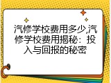 汽修学校费用多少,汽修学校费用揭秘：投入与回报的秘密