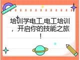 培训学电工,电工培训，开启你的技能之旅！