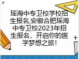 瑶海中专卫校学校招生报名,安徽合肥瑶海中专卫校2023年招生报名，开启你的医学梦想之旅！