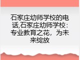 石家庄幼师学校的电话,石家庄幼师学校：专业教育之花，为未来绽放