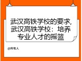 武汉高铁学校的要求,武汉高铁学校：培养专业人才的摇篮
