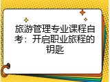 旅游管理专业课程自考：开启职业旅程的钥匙
