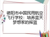 德阳市中国民用航空飞行学校：培养蓝天梦想家的摇篮