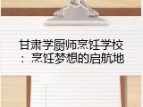 甘肃学厨师烹饪学校：烹饪梦想的启航地