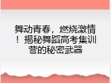 舞动青春，燃烧激情！揭秘舞蹈高考集训营的秘密武器