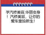 学汽修美容,华丽变身！汽修美容，让你的爱车重拾新生！