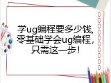 学ug编程要多少钱,零基础学会ug编程，只需这一步！