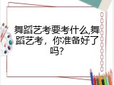 舞蹈艺考要考什么,舞蹈艺考，你准备好了吗？