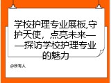 学校护理专业展板,守护天使，点亮未来&mdash;&mdash;探访学校护理专业的魅力
