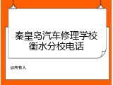 秦皇岛汽车修理学校衡水分校电话