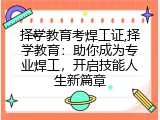 择学教育考焊工证,择学教育：助你成为专业焊工，开启技能人生新篇章