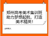 郑州高考美术集训班助力梦想起航，打造美术精英！