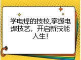 学电焊的技校,掌握电焊技艺，开启新技能人生！