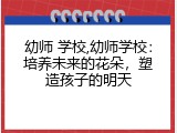 幼师 学校,幼师学校：培养未来的花朵，塑造孩子的明天