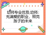 幼师专业优势,幼师：充满爱的职业，照亮孩子的未来