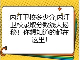 内江卫校多少分,内江卫校录取分数线大揭秘！你想知道的都在这里！
