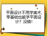 平面设计不用学美术,零基础也能学平面设计？没错！