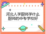 河北人学厨师学什么厨师的中专学校好