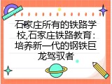 石家庄所有的铁路学校,石家庄铁路教育：培养新一代的钢铁巨龙驾驭者