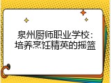 泉州厨师职业学校：培养烹饪精英的摇篮