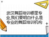 武汉舞蹈培训哪里专业,我们要明白什么是专业的舞蹈培训机构