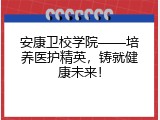 安康卫校学院&mdash;&mdash;培养医护精英，铸就健康未来！