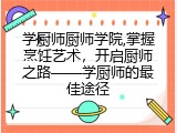 学厨师厨师学院,掌握烹饪艺术，开启厨师之路&mdash;&mdash;学厨师的最佳途径