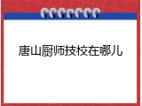 唐山厨师技校在哪儿