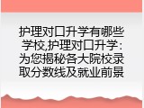 护理对口升学有哪些学校,护理对口升学：为您揭秘各大院校录取分数线及就业前景