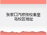 张家口汽修技校秦皇岛校区地址