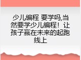 少儿编程 要学吗,当然要学少儿编程！让孩子赢在未来的起跑线上