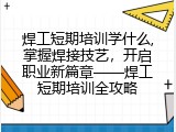 焊工短期培训学什么,掌握焊接技艺，开启职业新篇章&mdash;&mdash;焊工短期培训全攻略