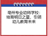 亳州专业幼师学校：培育明日之星，引领幼儿教育未来