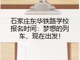 石家庄东华铁路学校报名时间：梦想的列车，现在出发！
