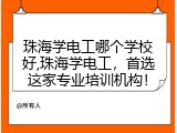 珠海学电工哪个学校好,珠海学电工，首选这家专业培训机构！