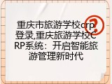 重庆市旅游学校crp登录,重庆旅游学校CRP系统：开启智能旅游管理新时代