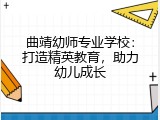 曲靖幼师专业学校：打造精英教育，助力幼儿成长