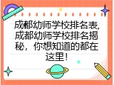 成都幼师学校排名表,成都幼师学校排名揭秘，你想知道的都在这里！