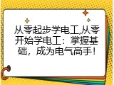 从零起步学电工,从零开始学电工：掌握基础，成为电气高手！
