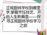 正规厨师学校到哪里学,掌握烹饪技艺，开启人生新篇章&mdash;&mdash;探寻正规厨师学校学习之旅