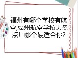 福州有哪个学校有航空,福州航空学校大盘点！哪个最适合你？