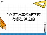 石家庄汽车修理学校有哪些保定的