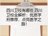 四川卫校有哪些,四川卫校全解析：优质学府推荐，点亮医学之路！