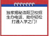 独家揭秘洛阳卫校招生办电话，助你轻松打通入学之门！