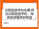 沈阳旅游学校在哪,探访沈阳旅游学校：培养旅游精英的摇篮