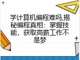 学计算机编程难吗,揭秘编程真相：掌握技能，获取高薪工作不是梦