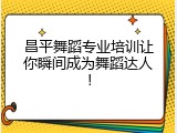 昌平舞蹈专业培训让你瞬间成为舞蹈达人！
