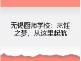 无锡厨师学校：烹饪之梦，从这里起航