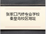 张家口汽修专业学校秦皇岛校区地址